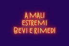 A MALI ESTREMI, BEVI E RIMEDI