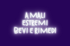 A MALI ESTREMI, BEVI E RIMEDI