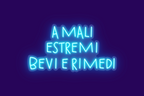 A MALI ESTREMI, BEVI E RIMEDI