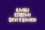 A MALI ESTREMI, BEVI E RIMEDI