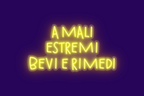 A MALI ESTREMI, BEVI E RIMEDI