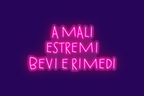 A MALI ESTREMI, BEVI E RIMEDI