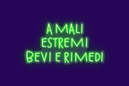A MALI ESTREMI, BEVI E RIMEDI