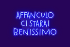 AFFANCULO CI STARAI BENISSIMO