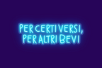PER CERTI VERSI, PER ALTRI BEVI