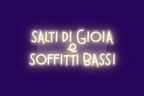 SALTI DI GIOIA E SOFFITTI BASSI