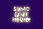 SIAMO GENTE PER BERE