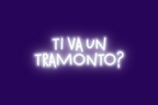 TI VA UN TRAMONTO?
